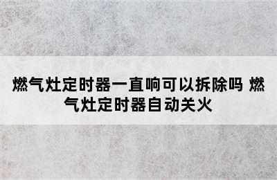 燃气灶定时器一直响可以拆除吗 燃气灶定时器自动关火